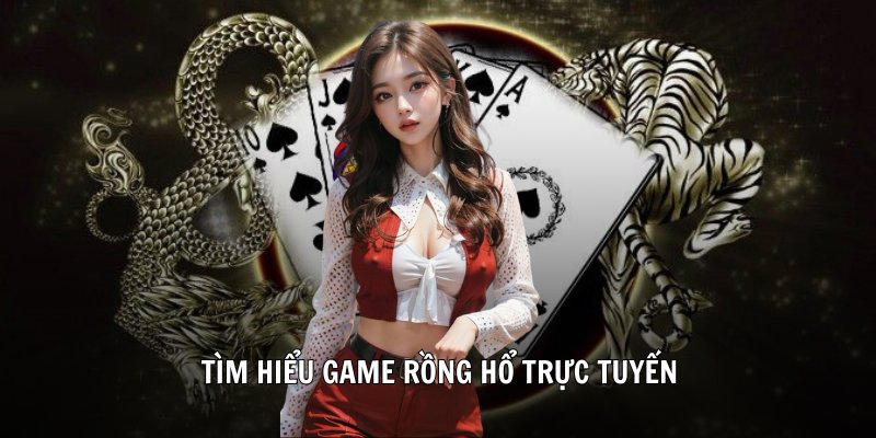 Tìm hiểu game Rồng Hổ trực tuyến