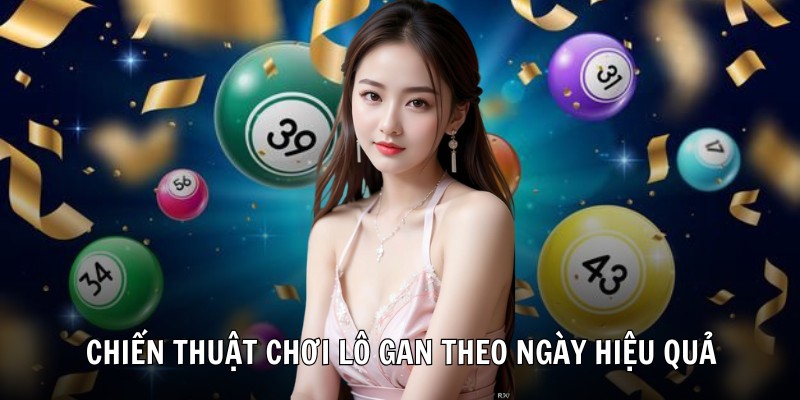 Chiến thuật chơi lô gan theo ngày hiệu quả